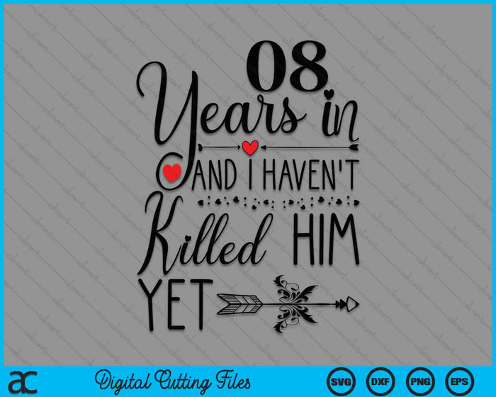 8th Wedding Anniversary 08 Years In And I Haven't Killed Him Yet SVG PNG Digital Printable Files