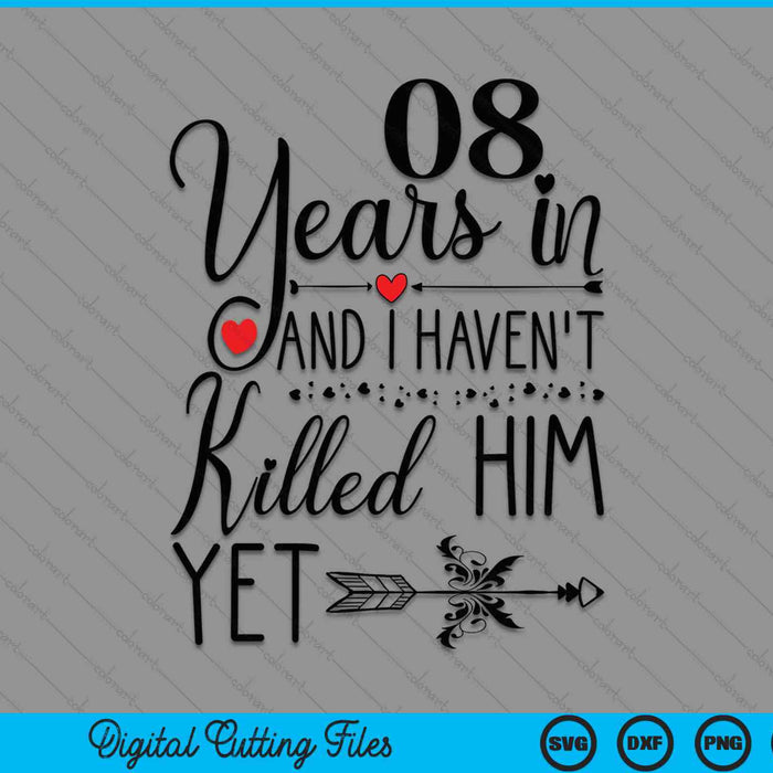 8th wedding anniversary 08 years in and I haven't killed him yet SVG cut file