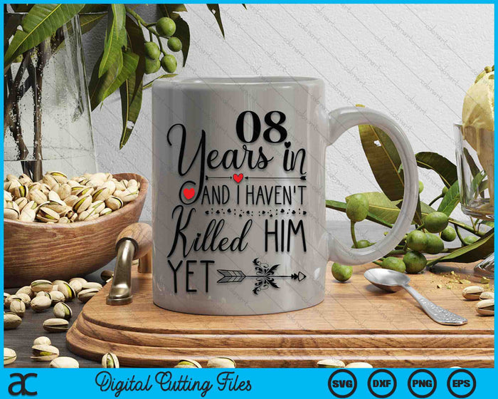 8th Wedding Anniversary 08 Years In And I Haven't Killed Him Yet SVG PNG Digital Printable Files