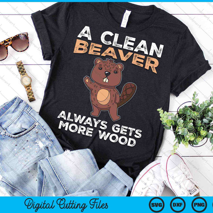 A Clean Beaver Always Gets More Wood Funny Beaver Wood SVG PNG Digital Cutting Files