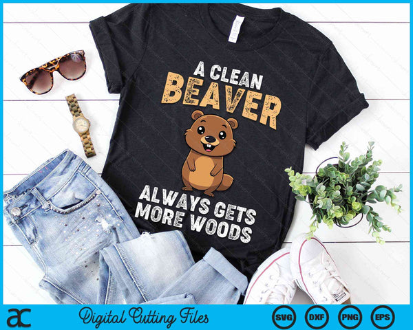 A Clean Beaver Always Gets More Woods Dirty Funny Adult Clean Beaver Wood SVG PNG Digital Cutting Files