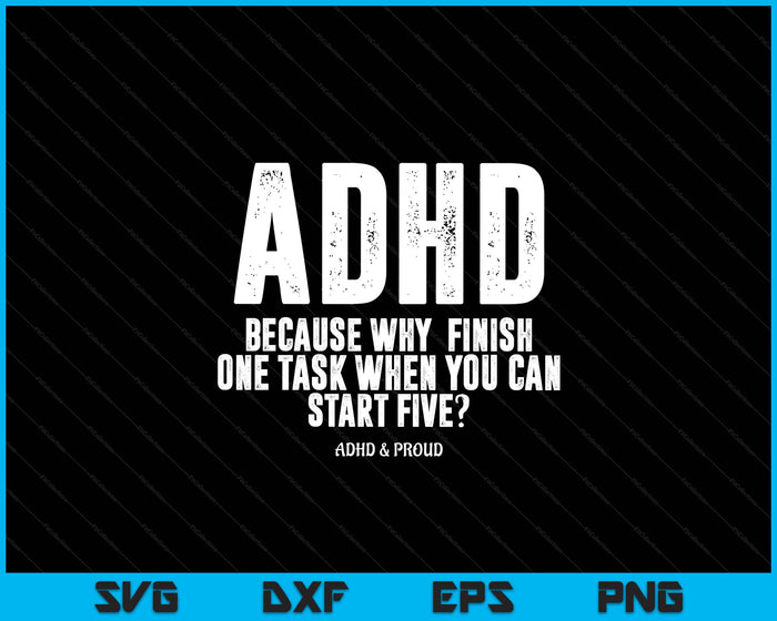 ADHD Because Why Finish One Task When You Can Start Five SVG PNG Digital Printable Files