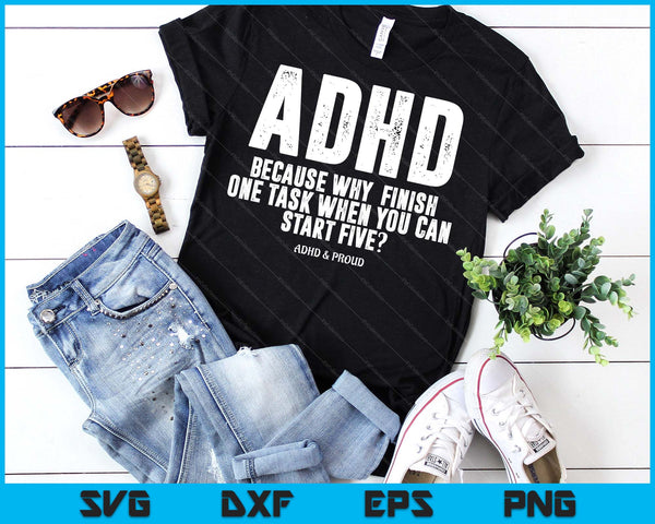 ADHD Because Why Finish One Task When You Can Start Five SVG PNG Digital Printable Files