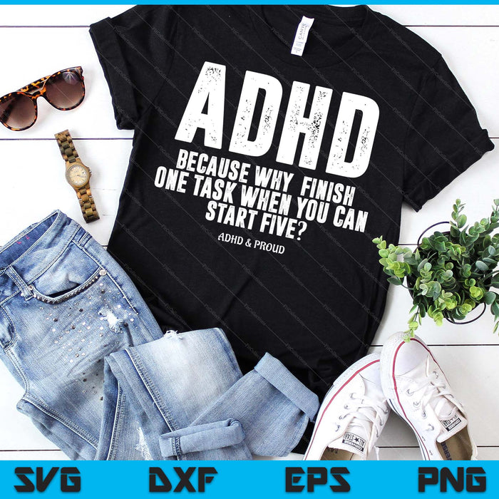 ADHD Because Why Finish One Task When You Can Start Five SVG PNG Digital Printable Files