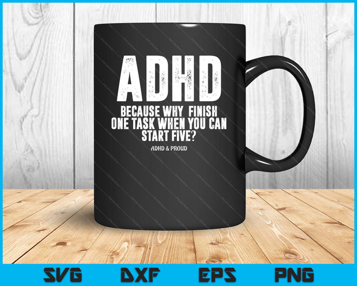 ADHD Because Why Finish One Task When You Can Start Five SVG PNG Digital Printable Files