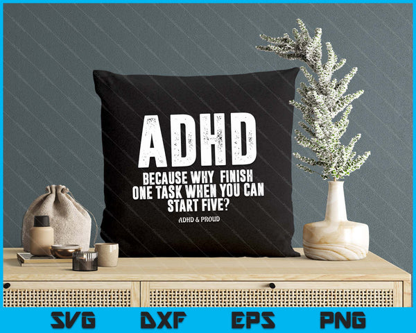ADHD Because Why Finish One Task When You Can Start Five SVG PNG Digital Printable Files