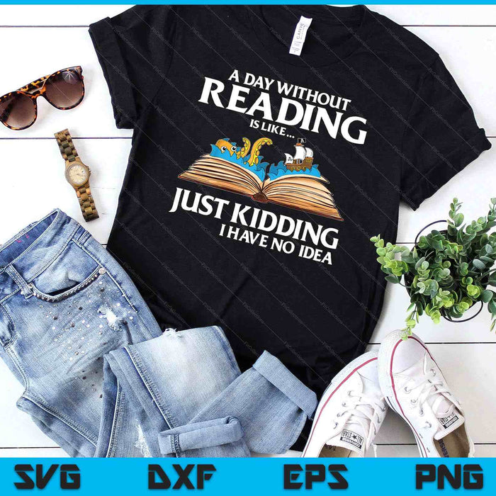 A Day Without Reading is like Book Lover Gift & Reading SVG PNG Digital Cutting Files