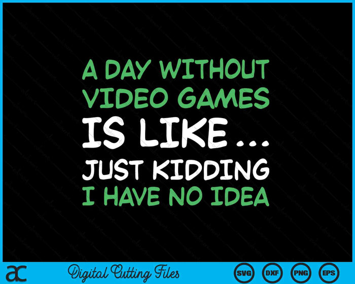 A Day Without Video Games Funny Video Gamer SVG PNG Digital Printable Files