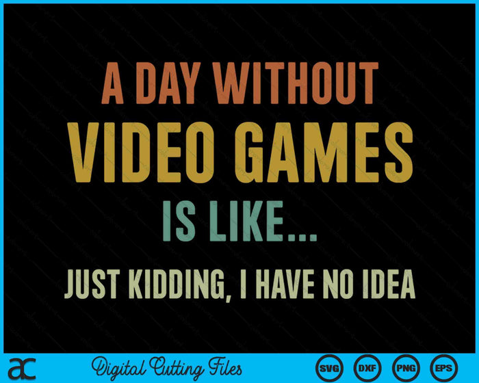 A Day Without Video Games Is Like, Funny Gamer Gifts, Gaming SVG PNG Digital Printable Files