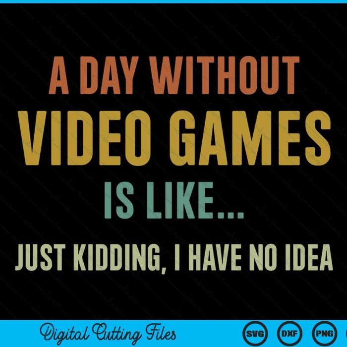 A day without video games is like, gamer gaming SVG cut file