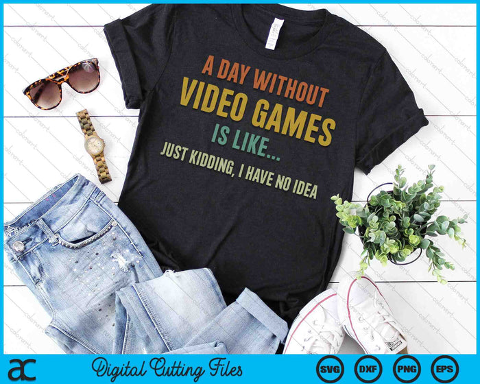 A Day Without Video Games Is Like, Funny Gamer Gifts, Gaming SVG PNG Digital Printable Files