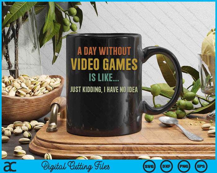 A Day Without Video Games Is Like, Funny Gamer Gifts, Gaming SVG PNG Digital Printable Files