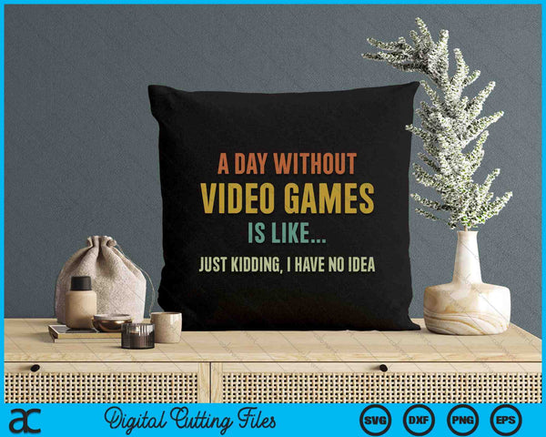 A Day Without Video Games Is Like, Funny Gamer Gifts, Gaming SVG PNG Digital Printable Files