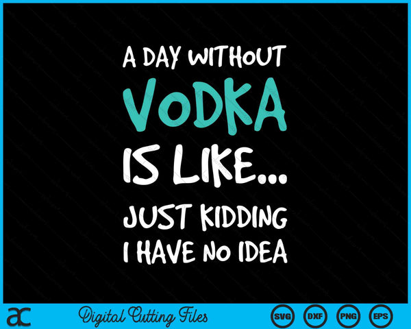A day without vodka is like just kidding I have no idea SVG cut file