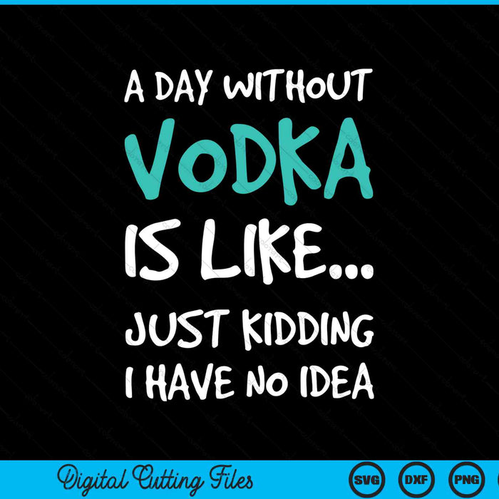 A day without vodka is like just kidding I have no idea SVG cut file