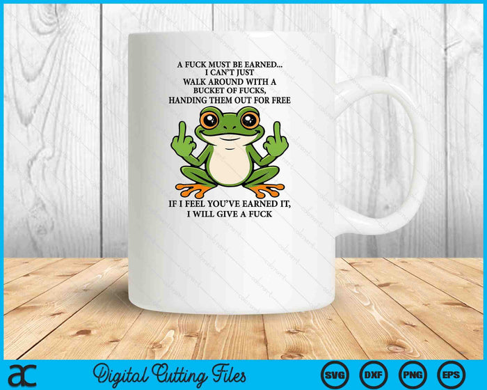 A Fuck Must Be Earned I Can't Just Walk Around With A Bucket SVG PNG Digital Printable Files