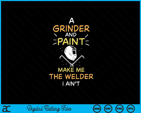 A grinder and paint make me the welder I aint - slogan SVG cut file