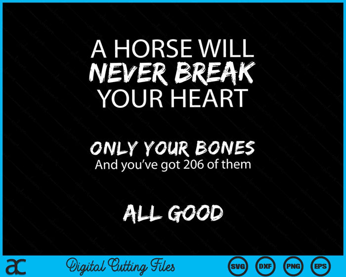 A Horse Will Never Break Your Heart Only Your Bones Funny SVG PNG Digital Cutting Files