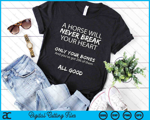 A Horse Will Never Break Your Heart Only Your Bones Funny SVG PNG Digital Cutting Files