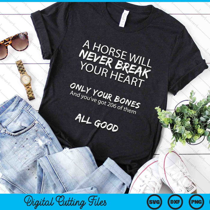 A Horse Will Never Break Your Heart Only Your Bones Funny SVG PNG Digital Cutting Files