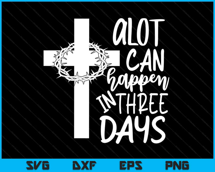 A Lot Can Happen In 3 Days  Christian Easter Day SVG PNG Digital Printable Files