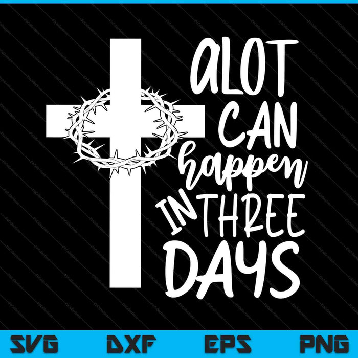 A Lot Can Happen In 3 Days  Christian Easter Day SVG PNG Digital Printable Files