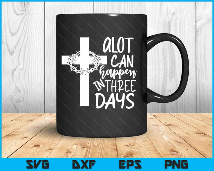 A Lot Can Happen In 3 Days  Christian Easter Day SVG PNG Digital Printable Files