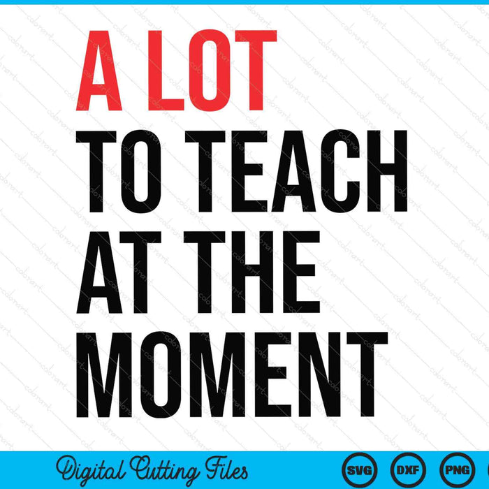 A lot to teach at the moment vibes inspiring lessons moment SVG cut file