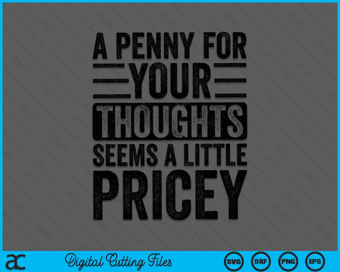 A Penny For Your Thoughts Seems A Little Pricey SVG PNG Digital Cutting Files