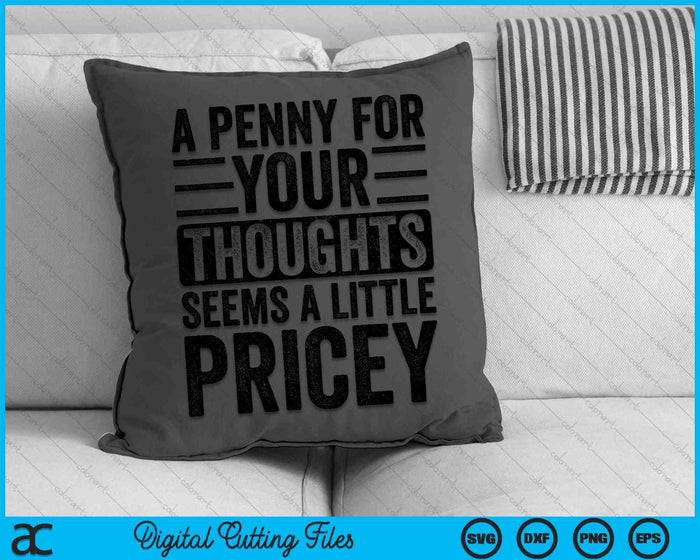 A Penny For Your Thoughts Seems A Little Pricey SVG PNG Digital Cutting Files