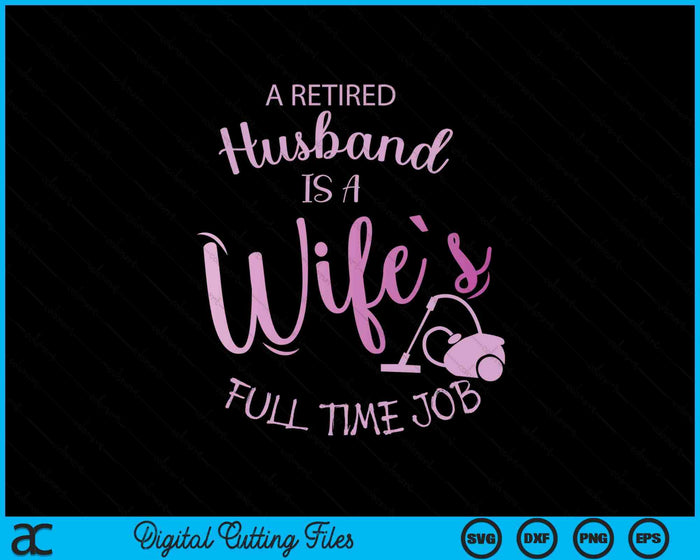 A Retired Husband Is A Wife's Full Time Job SVG PNG Digital Printable Files
