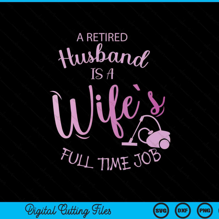 A Retired Husband Is A Wife's Full Time Job SVG PNG Digital Printable Files