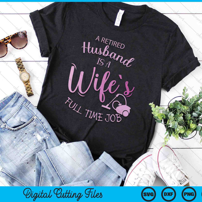 A Retired Husband Is A Wife's Full Time Job SVG PNG Digital Printable Files