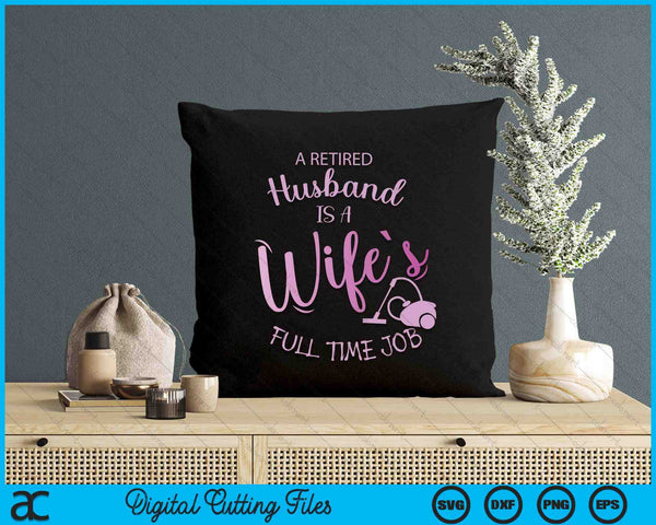 A Retired Husband Is A Wife's Full Time Job SVG PNG Digital Printable Files
