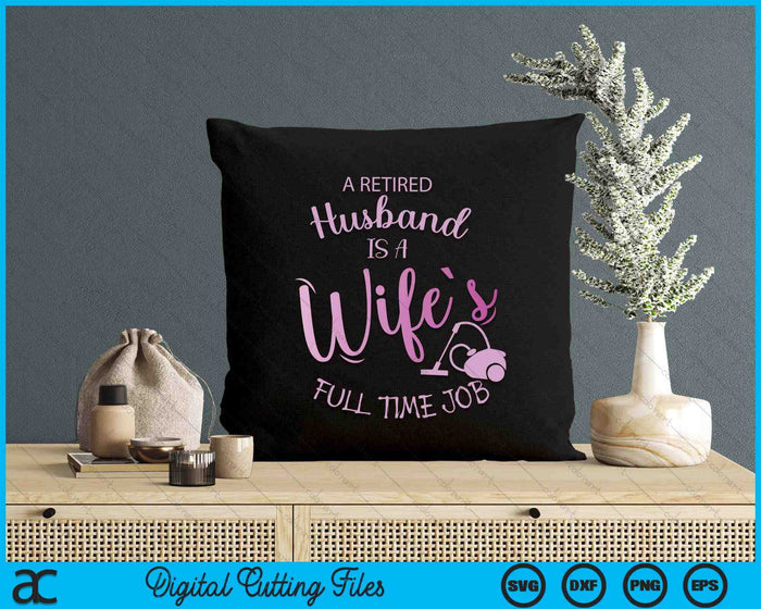 A Retired Husband Is A Wife's Full Time Job SVG PNG Digital Printable Files