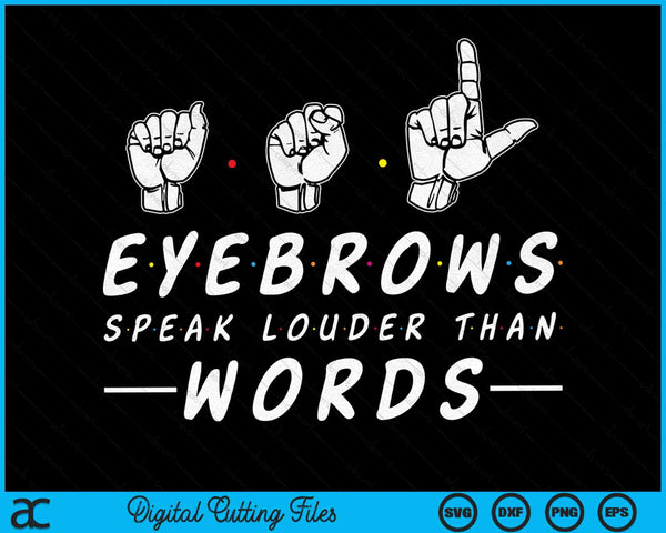 ASL Eyebrows Speak Louder Than Words American Sign Language SVG PNG Digital Cutting Files