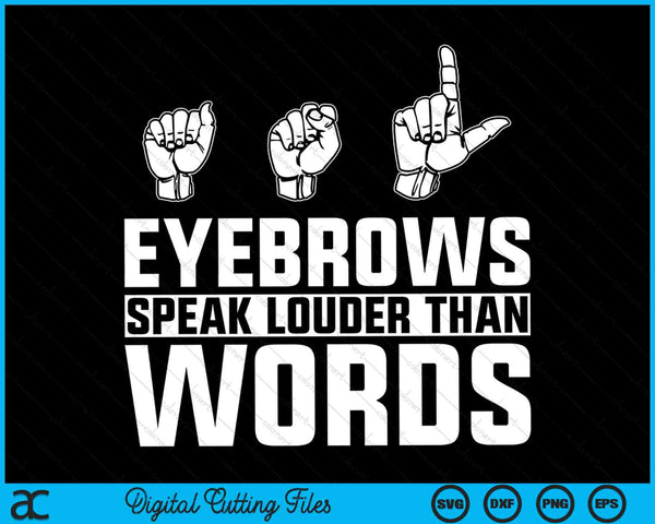 ASL Eyebrows Speak Louder Than Words American Sign Language SVG PNG Cutting Printable Files