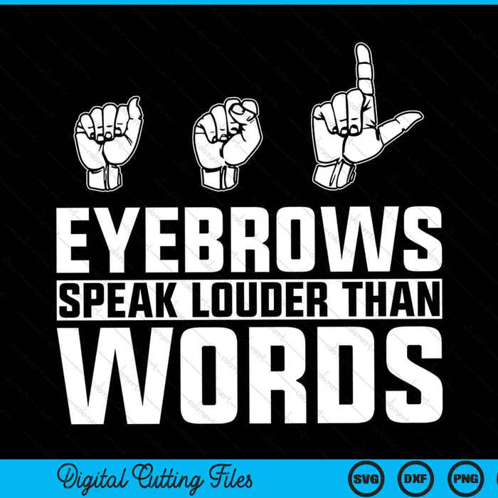 ASL Eyebrows Speak Louder Than Words American Sign Language SVG PNG Cutting Printable Files
