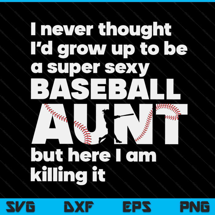 A super sexy baseball aunt but here I am Mothers Day SVG cut file