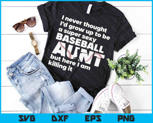 A Super Sexy Baseball Aunt But Here I Am Mothers Day SVG PNG Digital Cutting Files