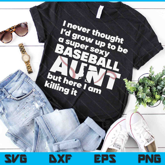 A Super Sexy Baseball Aunt But Here I Am Mothers Day SVG PNG Digital Cutting Files