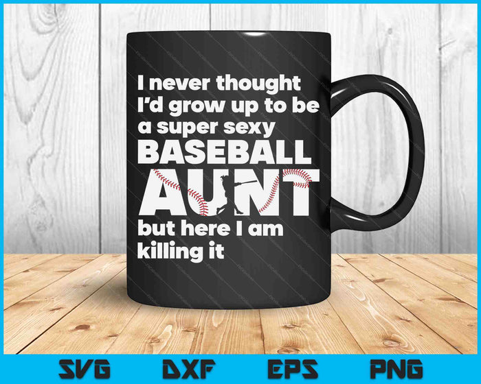 A Super Sexy Baseball Aunt But Here I Am Mothers Day SVG PNG Digital Cutting Files