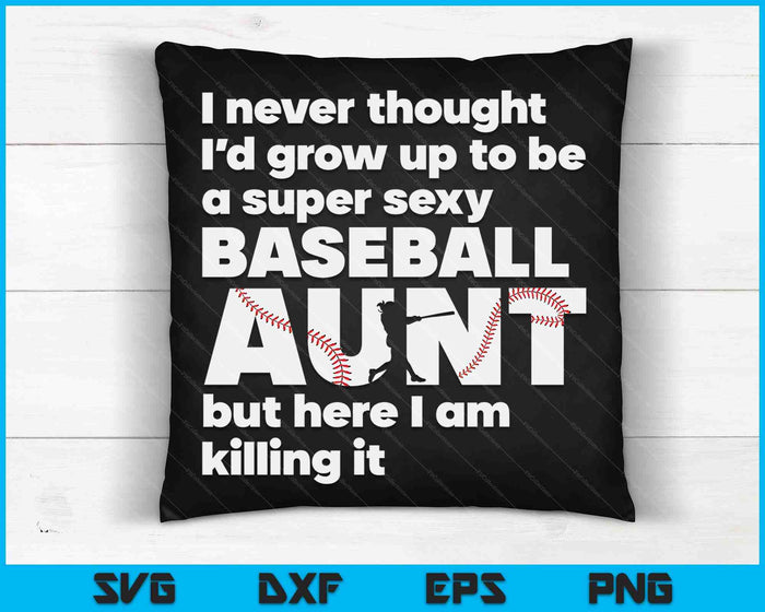 A Super Sexy Baseball Aunt But Here I Am Mothers Day SVG PNG Digital Cutting Files