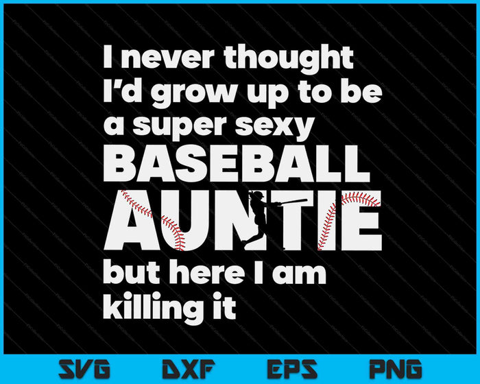 A Super Sexy Baseball Auntie  But Here I Am Mothers Day SVG PNG Digital Cutting Files