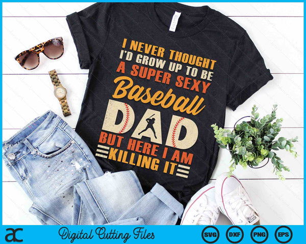 A Super Sexy Baseball Dad But Here I Am Baseball Dad Funny Father's Day SVG PNG Digital Cutting Files