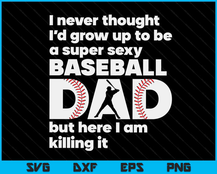 A Super Sexy Baseball Dad But Here I Am Funny Fathers Day SVG PNG Digital Cutting Files