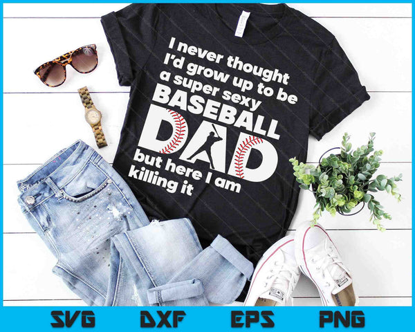 A Super Sexy Baseball Dad But Here I Am Funny Fathers Day SVG PNG Digital Cutting Files