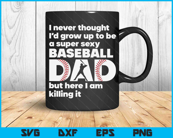 A Super Sexy Baseball Dad But Here I Am Funny Fathers Day SVG PNG Digital Cutting Files