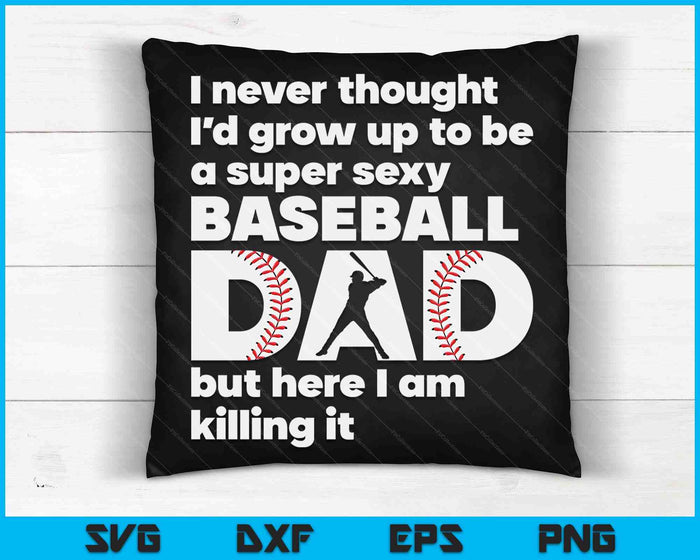 A Super Sexy Baseball Dad But Here I Am Funny Fathers Day SVG PNG Digital Cutting Files