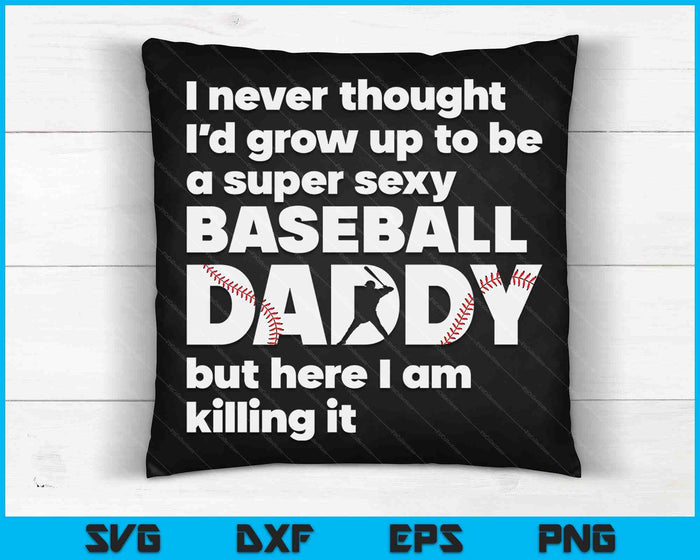 A Super Sexy Baseball Daddy But Here I Am Fathers Day SVG PNG Digital Cutting Files